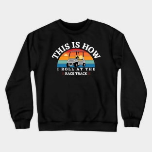 This Is How I Roll At The Race Track Golf Cart Crewneck Sweatshirt